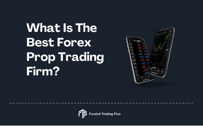 What Is The Best Forex Prop Trading Firm